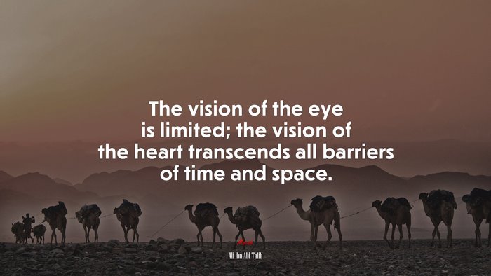 The vision of the eye is limited; the vision of the heart transcends all barriers of time and space. | Ali ibn Abi Talib quote