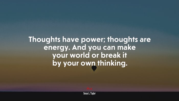 Thoughts have power; thoughts are energy. And you can make your world or break it by your own thinking. | Susan L. Taylor quote