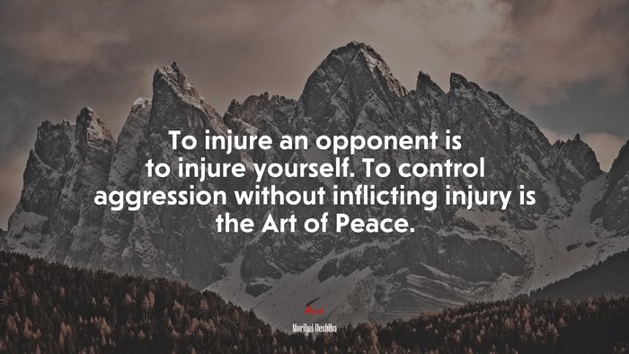 To injure an opponent is to injure yourself. To control aggression without inflicting injury is the Art of Peace. | Morihei Ueshiba quote