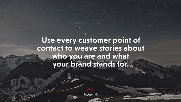 Use every customer point of contact to weave stories about who you are and what your brand stands for. | Gary Vaynerchuk quote