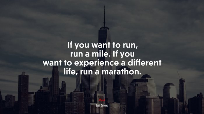 If you want to run, run a mile. If you want to experience a different life, run a marathon. | Emil Zatopek quote