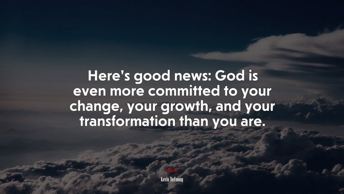 Here’s good news: God is even more committed to your change, your growth, and your transformation than you are. | Kevin DeYoung quote