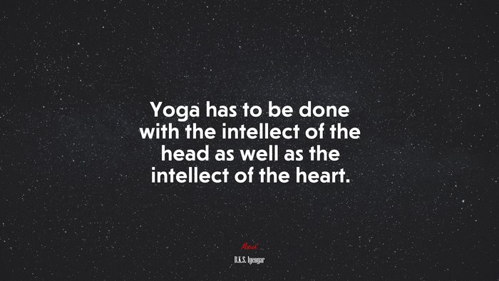 Yoga has to be done with the intellect of the head as well as the intellect of the heart. | B.K.S. Iyengar quote