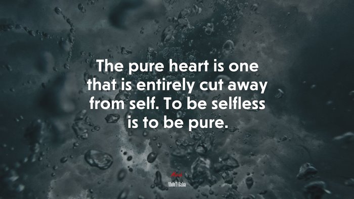 The pure heart is one that is entirely cut away from self. To be selfless is to be pure. | Abdul-Bahá quote