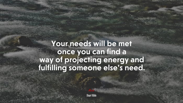 Your needs will be met once you can find a way of projecting energy and fulfilling someone else’s need. | Stuart Wilde quote