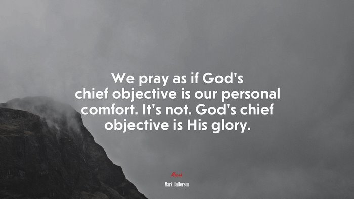 We pray as if God’s chief objective is our personal comfort. It’s not. God’s chief objective is His glory. | Mark Batterson quote