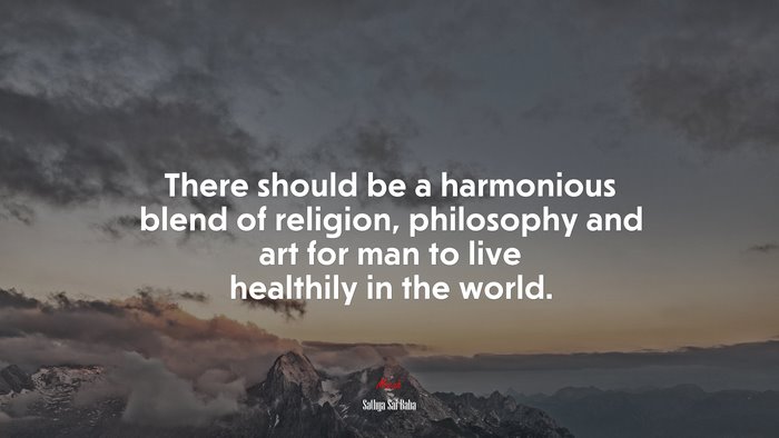 There should be a harmonious blend of religion, philosophy and art for man to live healthily in the world. | Sathya Sai Baba quote