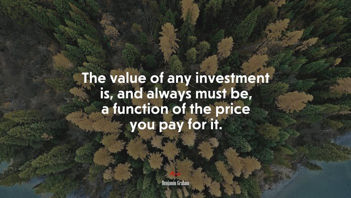 The value of any investment is, and always must be, a function of the price you pay for it. | Benjamin Graham quote