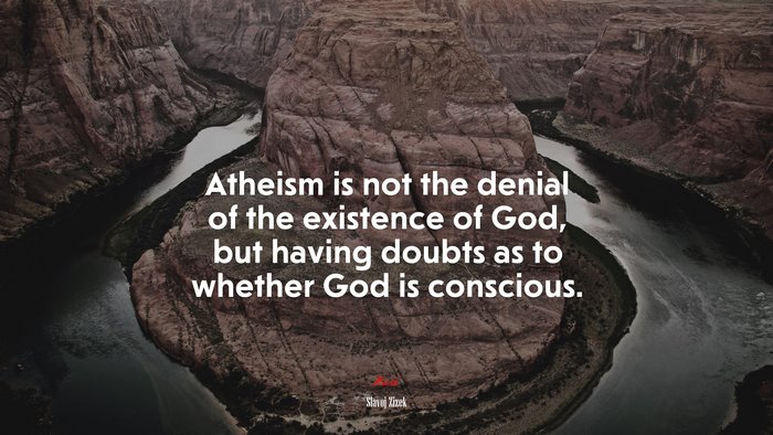 Atheism is not the denial of the existence of God, but having doubts as to whether God is conscious. | Slavoj Žižek quote