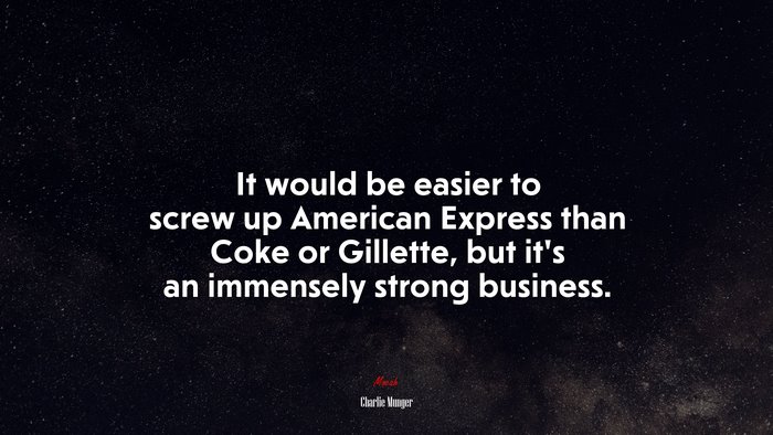 It would be easier to screw up American Express than Coke or Gillette, but it’s an immensely strong business. | Charlie Munger quote