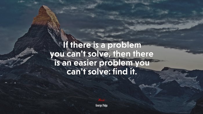 If there is a problem you can’t solve, then there is an easier problem you can’t solve: find it. | George Pólya quote