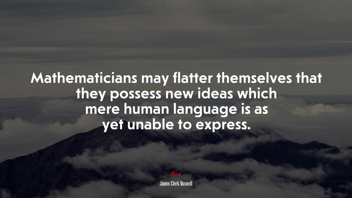 Mathematicians may flatter themselves that they possess new ideas which mere human language is as yet unable to express. | James Clerk Maxwell quote