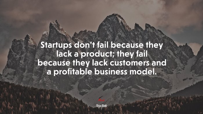 Startups don’t fail because they lack a product; they fail because they lack customers and a profitable business model. | Steve Blank quote