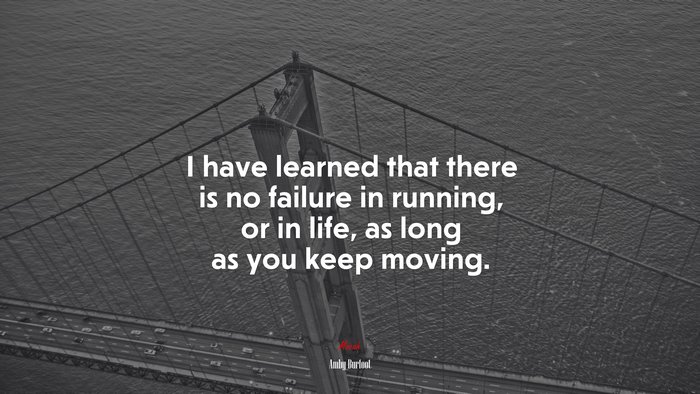 I have learned that there is no failure in running, or in life, as long as you keep moving. | Amby Burfoot quote