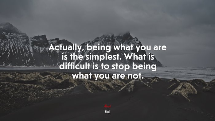 Actually, being what you are is the simplest. What is difficult is to stop being what you are not. | Mooji quote