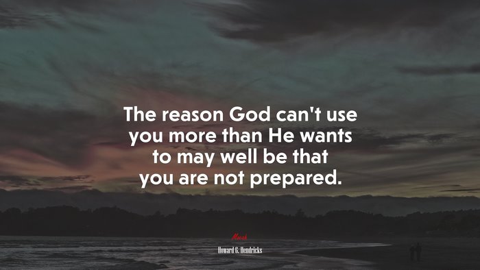 The reason God can’t use you more than He wants to may well be that you are not prepared. | Howard G. Hendricks quote