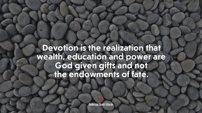 Devotion is the realization that wealth, education and power are God given gifts and not the endowments of fate. | Pandurang Shastri Athavale quote
