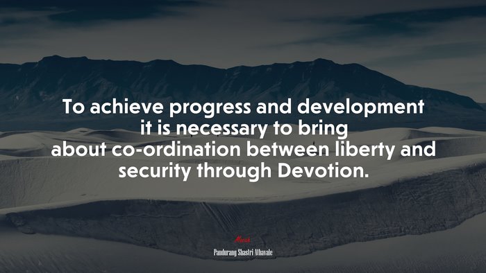 To achieve progress and development it is necessary to bring about co-ordination between liberty and security through Devotion. | Pandurang Shastri Athavale quote