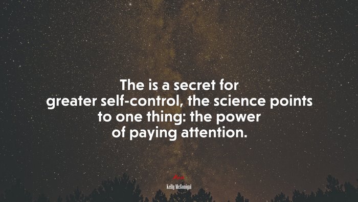 The is a secret for greater self-control, the science points to one thing: the power of paying attention. | Kelly McGonigal quote