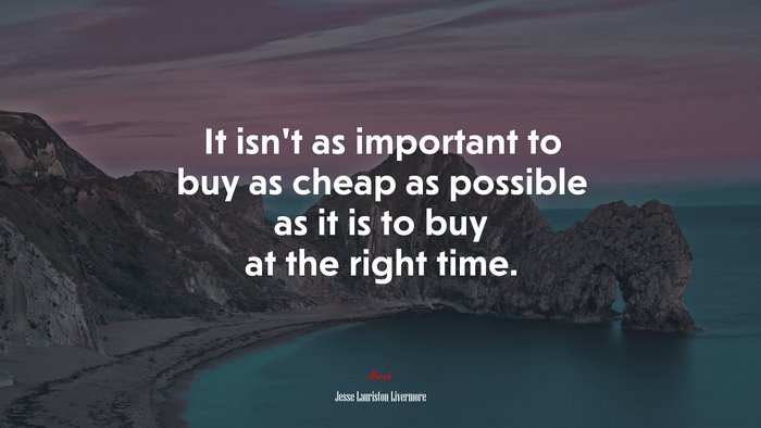 It isn’t as important to buy as cheap as possible as it is to buy at the right time. | Jesse Lauriston Livermore quote