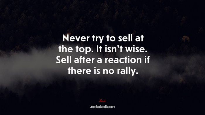 Never try to sell at the top. It isn’t wise. Sell after a reaction if there is no rally. | Jesse Lauriston Livermore quote