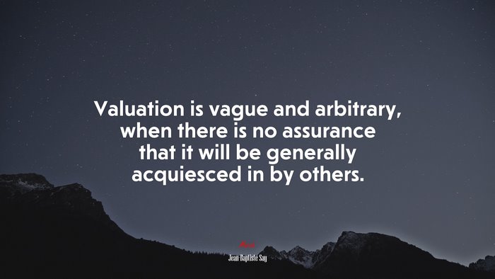 Valuation is vague and arbitrary, when there is no assurance that it will be generally acquiesced in by others. | Jean-Baptiste Say quote