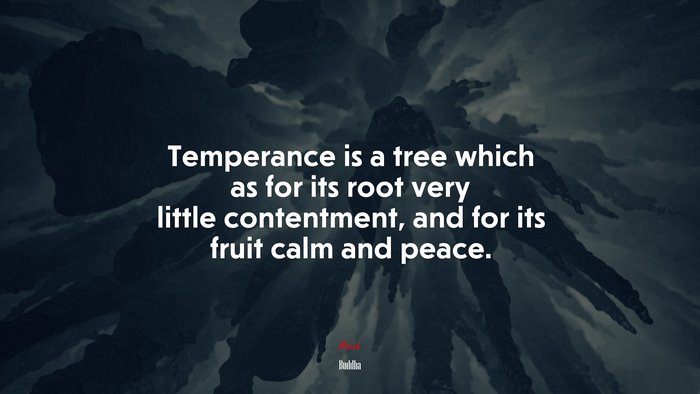 Temperance is a tree which as for its root very little contentment, and for its fruit calm and peace. | Buddha quote