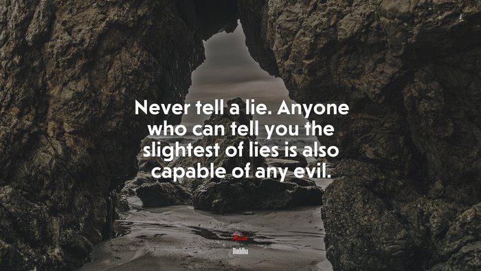 Never tell a lie. Anyone who can tell you the slightest of lies is also capable of any evil. | Buddha quote