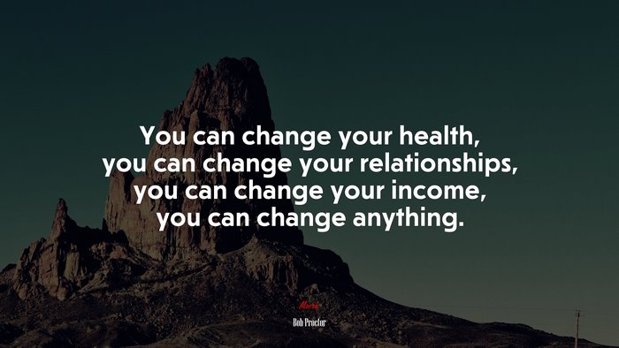 You can change your health, you can change your relationships, you can change your income, you can change anything. | Bob Proctor quote