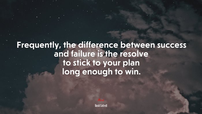 Frequently, the difference between success and failure is the resolve to stick to your plan long enough to win. | David Cottrell quote
