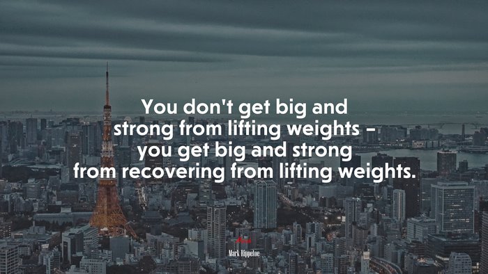 You don’t get big and strong from lifting weights – you get big and strong from recovering from lifting weights. | Mark Rippetoe quote