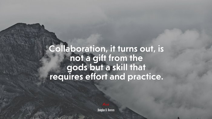 Collaboration, it turns out, is not a gift from the gods but a skill that requires effort and practice. | Douglas B. Reeves quote