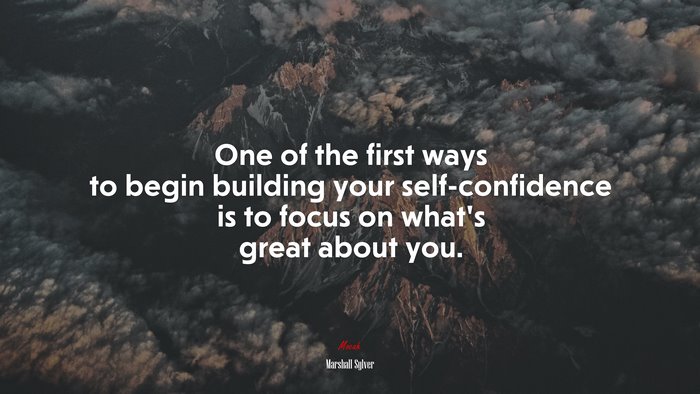 One of the first ways to begin building your self-confidence is to focus on what’s great about you. | Marshall Sylver quote