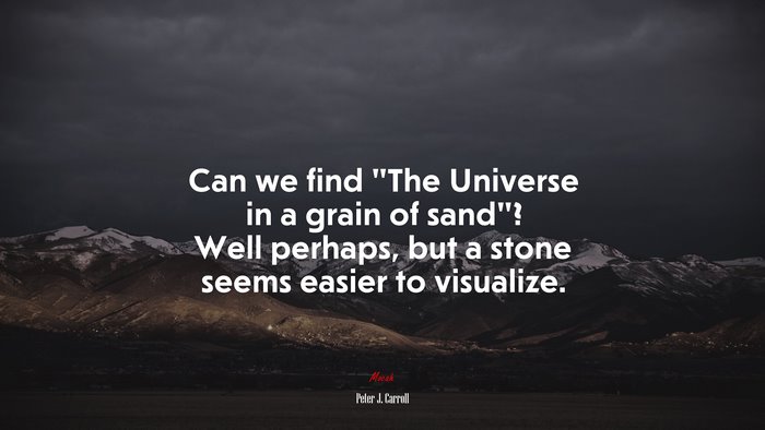 Can we find “The Universe in a grain of sand”? Well perhaps, but a stone seems easier to visualize. | Peter J. Carroll quote