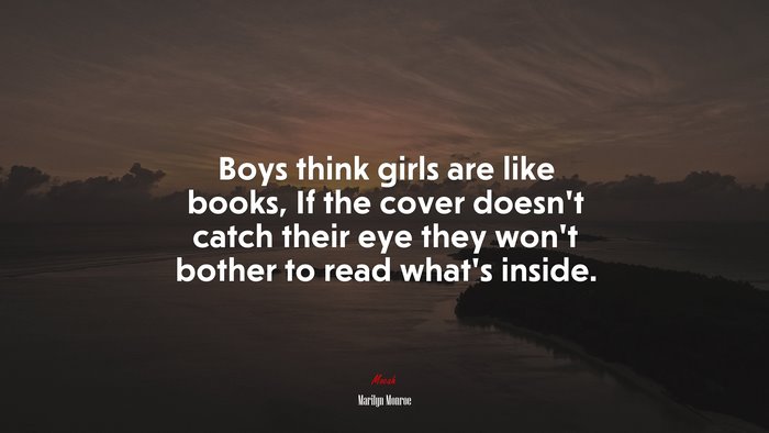 Boys think girls are like books, If the cover doesn’t catch their eye they won’t bother to read what’s inside. | Marilyn Monroe quote