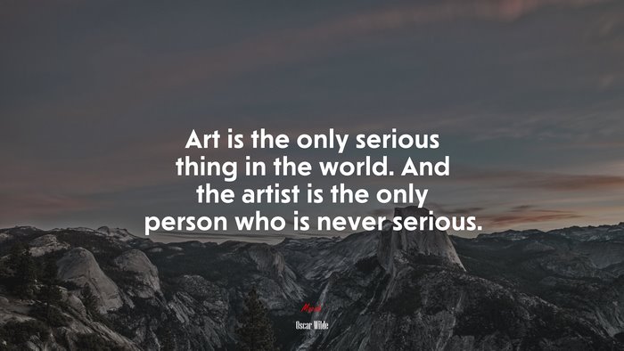 Art is the only serious thing in the world. And the artist is the only person who is never serious. | Oscar Wilde quote