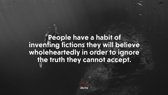 People have a habit of inventing fictions they will believe wholeheartedly in order to ignore the truth they cannot accept. | Libba Bray quote