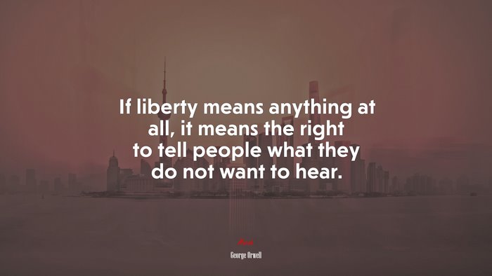 If liberty means anything at all, it means the right to tell people what they do not want to hear. | George Orwell quote