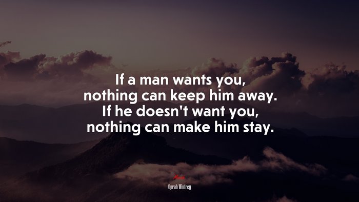 If a man wants you, nothing can keep him away. If he doesnt want you, nothing can make him stay. | Oprah Winfrey quote