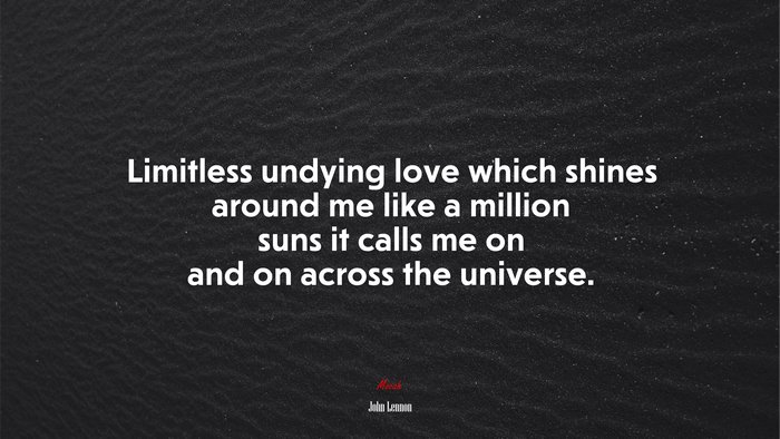 Limitless undying love which shines around me like a million suns it calls me on and on across the universe. | John Lennon quote