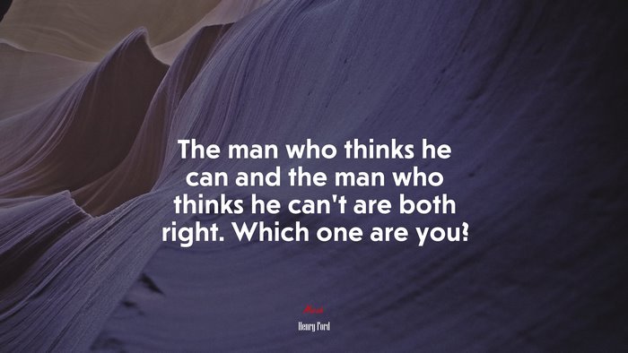 The man who thinks he can and the man who thinks he can’t are both right. Which one are you? | Henry Ford quote