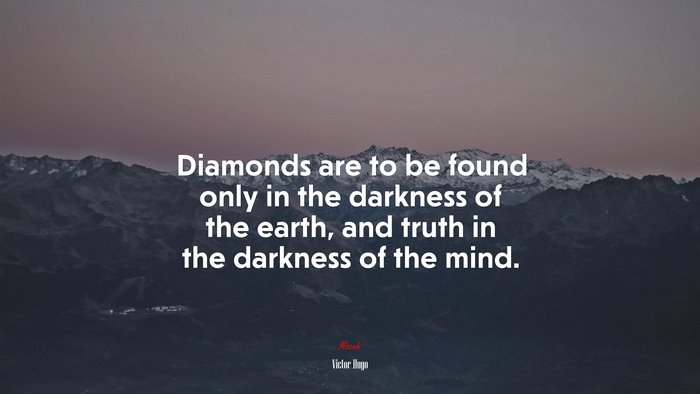 Diamonds are to be found only in the darkness of the earth, and truth in the darkness of the mind. | Victor Hugo quote