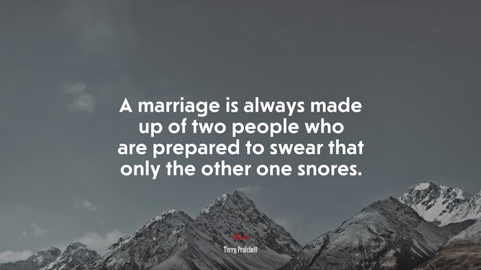 A marriage is always made up of two people who are prepared to swear that only the other one snores. | Terry Pratchett quote