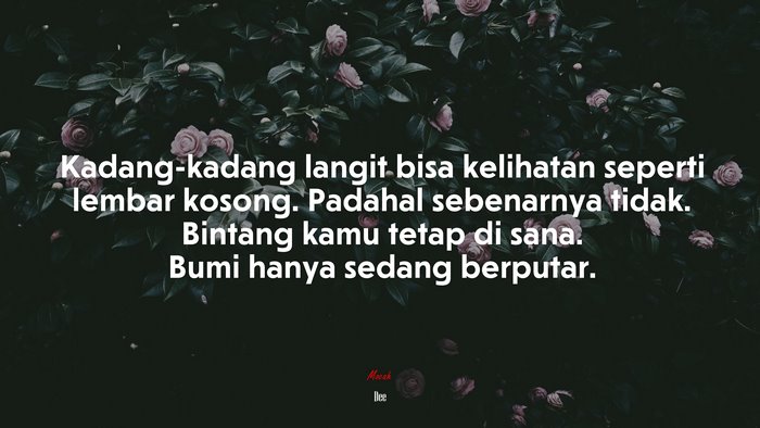 Kadang-kadang langit bisa kelihatan seperti lembar kosong. Padahal sebenarnya tidak. Bintang kamu tetap di sana. Bumi hanya sedang berputar. | Dee quote