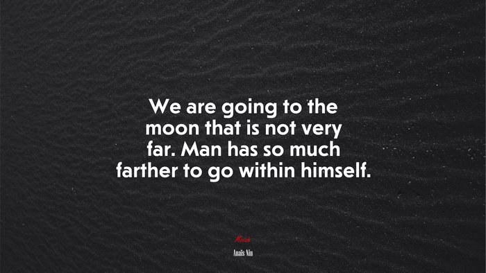 We are going to the moon that is not very far. Man has so much farther to go within himself. | Anaïs Nin quote