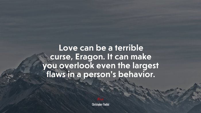 Love can be a terrible curse, Eragon. It can make you overlook even the largest flaws in a person’s behavior. | Christopher Paolini quote
