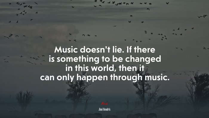 Music doesnt lie. If there is something to be changed in this world, then it can only happen through music. | Jimi Hendrix quote