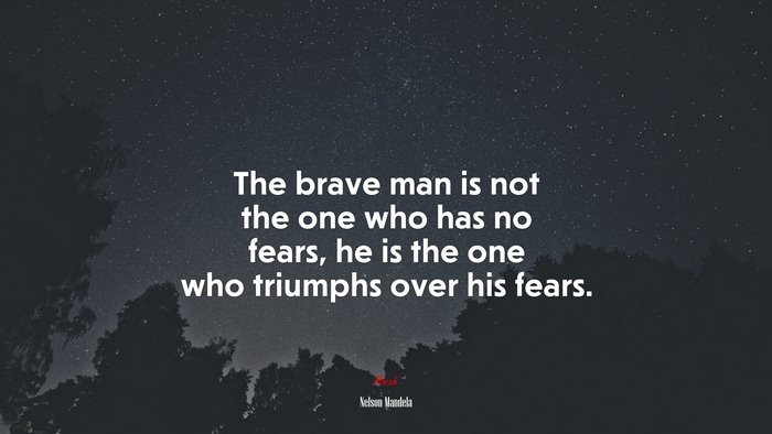 The brave man is not the one who has no fears, he is the one who triumphs over his fears. | Nelson Mandela quote