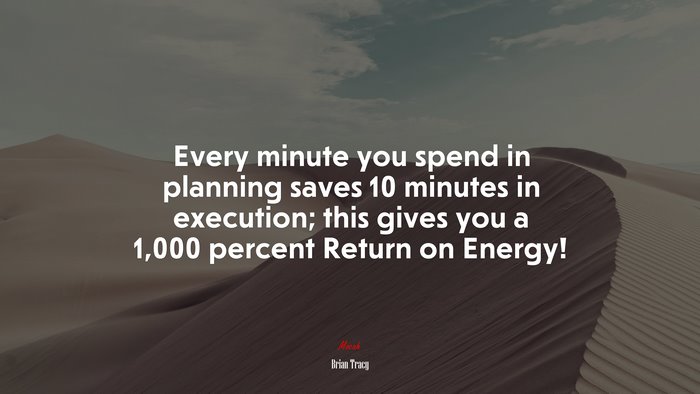 Every minute you spend in planning saves 10 minutes in execution; this gives you a 1,000 percent Return on Energy! | Brian Tracy quote