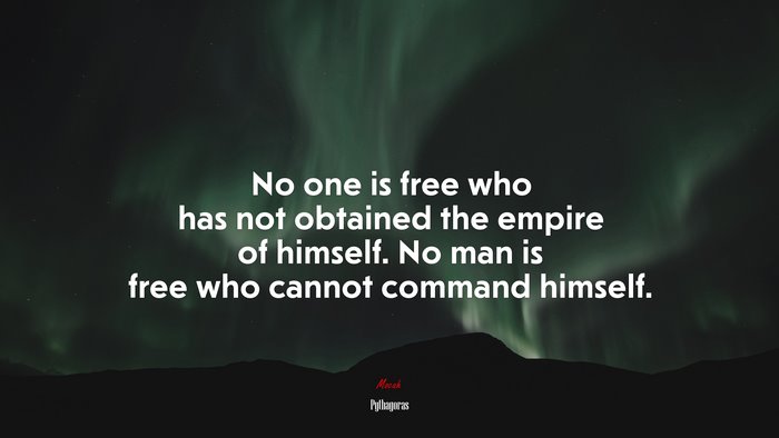 No one is free who has not obtained the empire of himself. No man is free who cannot command himself. | Pythagoras quote
